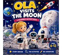 OLA VISITS THE MOON: A Story-Driven STEM Coloring & Activity Book for Kids Ages 6-12 | Explore the Moon, Build a Base, Meet Spark the Robot & Prepare for Mars