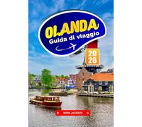 OLANDA GUIDA DI VIAGGIO 2026: Esplora città storiche, piste ciclabili e musei d'arte nei Paesi Bassi