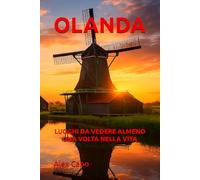 OLANDA: LUOGHI DA VEDERE ALMENO UNA VOLTA NELLA VITA