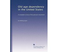 Old age dependency in the United States: A complete survey of the pension movement: Volume 2