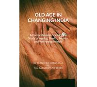 OLD AGE IN CHANGING INDIA: A Comprehensive Sociological Study of Ageing, Health, Society, and Well-being in India