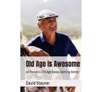 Old Age Is Awesome: 40 Reasons Old Age Keeps Getting Better