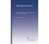 Old age pensions: their actual working and ascertained results in the United Kingdom