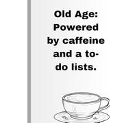 Old age: powered by caffeine and a to-do lists.: Funny note book journal for family and friends