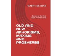 OLD AND NEW APHORISMS, MAXIMS AND PROVERBS: Echoes of the Past, Voices for the Future