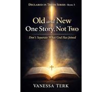 Old and New: One Story, Not Two: Don’t Separate What God Has Joined: 3 (Declared in Truth Series)