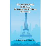 Old and New Paris: Its History, Its People, and Its Places (Volume 1)