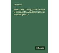 Old and New Theology; also, a Review of Beman on the Atonement, from the Biblical Repertory