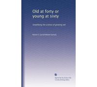 Old at forty or young at sixty: Simplifying the science of growing old