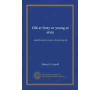 Old at forty or young at sixty: simplifying the science of growing old