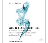 Old Before Their Time: A Scientific Life Investigating How Maltreatment Harms Children and the Adults They Become