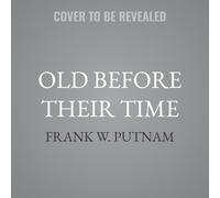 Old Before Their Time: A Scientific Life Investigating How Maltreatment Harms Children and the Adults They Become