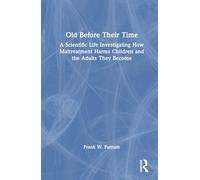 Old Before Their Time: A Scientific Life Investigating How Maltreatment Harms Children and the Adults They Become