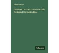 Old Bibles. Or An Account of the Early Versions of the English Bible