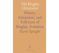 Old Bingley Chronicles: History, Antiquities, and Folk-Lore of Bingley, Yorkshire