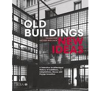 Old Buildings, New Ideas: A Selective Architectural History of Additions, Adaptations, Reuse and Design Invention