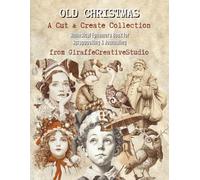 Old Christmas Collage Book: 120+ Vintage Christmas Cut-Outs and Background Pages Featuring Santa, Angels, Ornaments, Reindeer, Snowflakes, and Classic Holiday Ephemera for Journals and Crafts