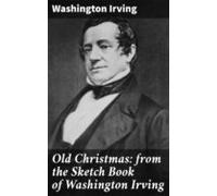 Old Christmas: From The Sketch Book Of Washington Irving (ebook)