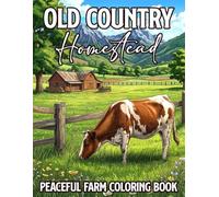 Old Country Homestead Coloring Book: Dive Into Charming Countryside Coloring Pages of Simple Living, Barnyard Animals and Tranquil Nature Scenes for All Ages Relaxation