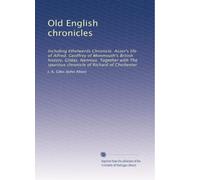 Old English chronicles: Including Ethelwerds Chronicle. Asser's life of Alfred. Geoffrey of Monmouth's British history. Gildas. Nennius. Together with The spurious chronicle of Richard of Chichester