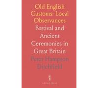 Old English Customs: Local Observances: Festival and Ancient Ceremonies in Great Britain