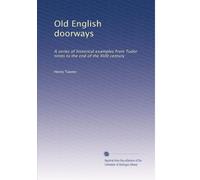 Old English doorways: A series of historical examples from Tudor times to the end of the XVIII century