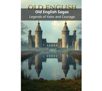 Old English Sagas: Legends of Valor and Courage