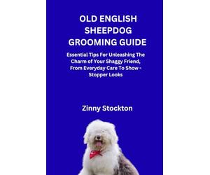 OLD ENGLISH SHEEPDOG GROOMING GUIDE: Essential Tips For Unleashing The Charm of Your Shaggy Friend, From Everyday Care To Show - Stopper Looks