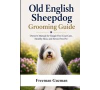 Old English Sheepdog Grooming Guide: Owner's Manual for Tangle-Free Coat Care, Healthy Skin, and Stress-Free Pet