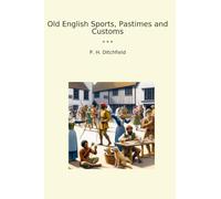 Old English Sports, Pastimes and Customs (Classic Books)
