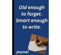 Old Enough To Forget. Smart Enough To Write. Journal