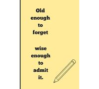 Old enough to forget, wise enough to admit it: Funny Gift Notebook Journal for Friends and Family
