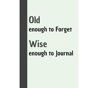 Old enough to forget, Wise enough to Journal: Your Personal Vault for Thoughts, Memories, and Ideas
