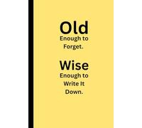 Old Enough To Forget. Wise Enough To Write It Down.: Funny Gift Notebook Journal For Friends And Family