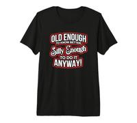 Old Enough to Know Better Silly Enough to do it Anyway Funny Camiseta Premium