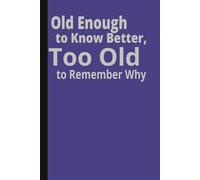 Old Enough to Know Better, Too Old to Remember why: A Hilarious Journal Gift for Seniors & Retirees | Birthday Laughs | Gag Notebook for Men, Women & ... 50th Birthday Celebrations | Funny Gift Idea