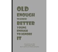 Old Enough to Know Better, Young Enough to Ignore It: A Journal for Your Best (and Funniest) Stories, Best for Gift for you Friends and Families