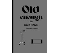 Old Enough To Need Notes: A journal for your young but old mind