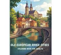 Old European River Cities Coloring Book for Adults: Historic Urban Waterways, Stone Bridges, and Timeless Architecture for Relaxation