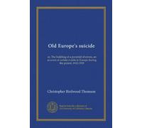 Old Europe's suicide: or, The building of a pyramid of errors, an account of certain events in Europe during the period, 1912-1919