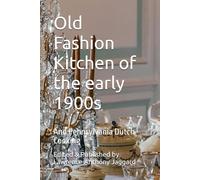 Old Fashion Kitchen of the early 1900s: And Pennsylvania Dutch Cooking