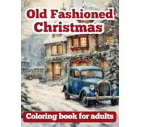 Old Fashioned Christmas Coloring Book for Adults: Relax and Reconnect with Timeless Holiday Charm Illustrated in Cozy and Classic Scenes