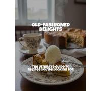 Old-Fashioned Delights: The Ultimate Guide To Recipes You'Re Looking For