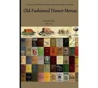 Old-Fashioned Dinner Menus: A Collection of Antique Dinner Menus and Recipes