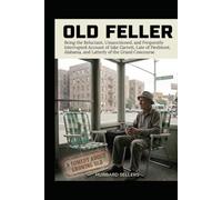 Old Feller: Being the Reluctant, Unsanctioned, and Frequently Interrupted Account of Jake Garrett, Late of Piedmont, Alabama, and Latterly of the Grand Concourse