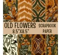 Old Flowers Scrapbook Paper: Double-Sided Decorative Scrapbooking Pages, Decoupage, DIY, Craft Papers for Junk Journals, Wrapping Paper , Card Making And More