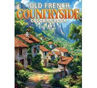 Old French Countryside Coloring Book: Scenic Coloring pages featuring Lovely Houses Flowers and Gardens for Stress Relief and Calm