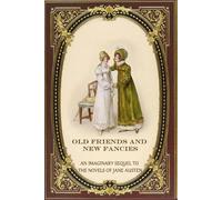 Old Friends and New Fancies: An Imaginary Sequel to the Novels of Jane Austen