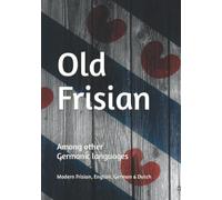 Old Frisian Among Other Germanic Languages: Modern Frisian, English, German & Dutch (Books for Learning Frisian)
