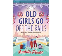 Old Girls Go Off the Rails: A BRAND NEW feel-good story of friendship, mischief and adventure for 2026